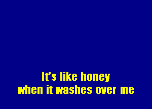 It's like honey
13.an it washes 0H8! me