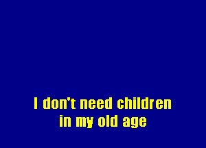 I UOII'I BEG children
in my Old 898