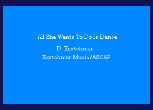 A11 She Wants ToDoIs Dance

D, Kmtchmax

Kmtchmar MusiclASCAP
