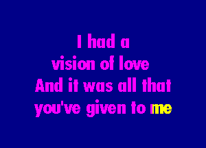 it was all that
you've given lo me