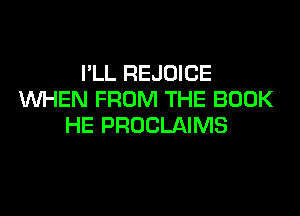I'LL REJOICE
WHEN FROM THE BOOK

HE PROCLAIMS