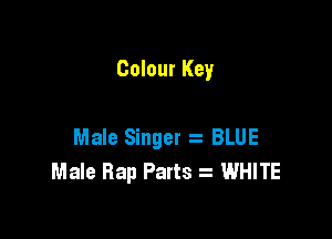 Colour Key

Male Singer z BLUE
Male Hap Parts .t WHITE