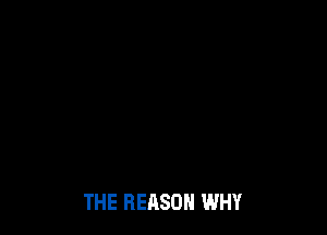 THE REASON WHY