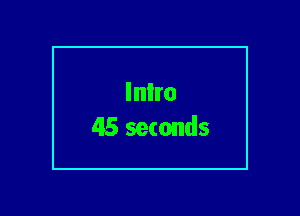 Inlro
45 seconds