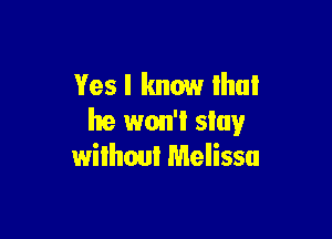 Yes I know that

he won't slay
wilhoul Melissa