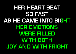 HER HEART BEAT
SO FAST
AS HE CAME INTO SIGHT
HER EMOTIONS
WERE FILLED
WITH BOTH
JOY AND WITH FRIGHT