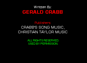 W ritcen By

GERALD ORABB

Publishers
CRABB'S SONG MUSIC,
CHRISTIAN TAYLOR MUSIC

ALL RIGHTS RESERVED
USED BY PERMISSION