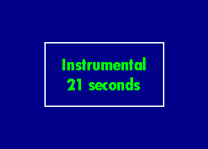 Instrumental
21 setonds