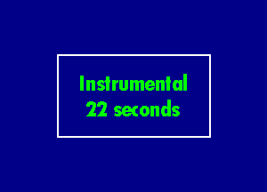 Instrumental
22 setonds