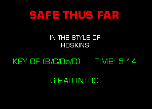 SAFE THUS FAR

IN THE STYLE 0F
HOSKINS

KEY OF (BfoDbeJ TIME' 5'14

6 BAR INTFIO