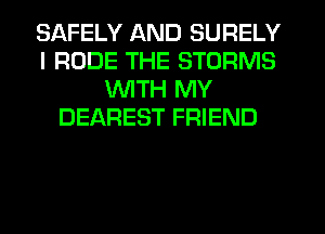 SAFELY AND SURELY
I RUDE THE STORMS
WTH MY
DEAREST FRIEND
