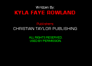 W ricten Byi

KYLA FAVE ROWLAND

Publishers
CHRISTIAN TAYLOR PUBLISHING

ALL RIGHTS RESERVED
USED BY PERMISSION