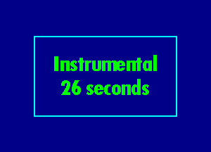 llnsi'rumemal
26 seconds