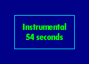 llnsi'rumemal
54 seconds