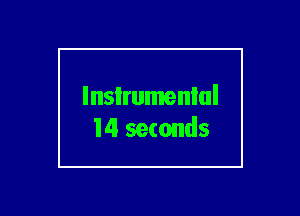 lnsIrumenlul
14 seconds