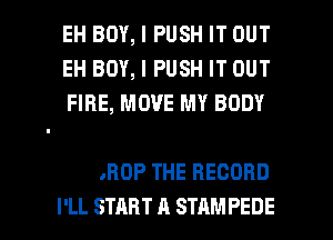 RECORD

I'M A-START A STAMPEDE
HE DROP THE RECORD
I'LL START A STAM PEDE