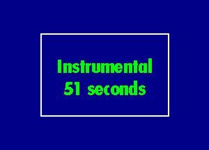 lnsIrumenlul
51 seconds