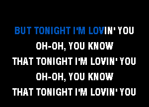 BUT TONIGHT I'M LOVIH' YOU
OH-OH, YOU KNOW
THAT TONIGHT I'M LOVIH' YOU
OH-OH, YOU KNOW
THAT TONIGHT I'M LOVIH' YOU