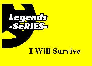 Leggyds
JQRIES-

I W ill Survive