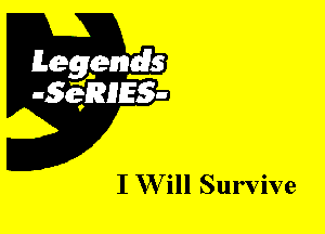 Leggyds
JQRIES-

I W ill Survive