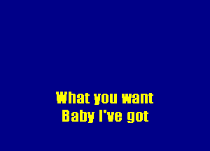 What Hou want
Balm l'ue gut