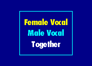 Female Vocal
Mule Vocal

Together