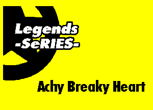 Leggyds
JQRIES-

Achy Ireakv Heart