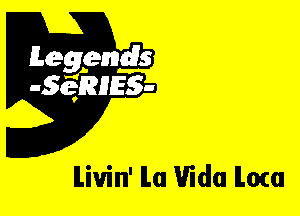 Leggyds
JQRIES-

ILiuin' ILa Vida Ilom