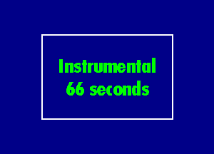 lnsIrumenlul
66 seconds
