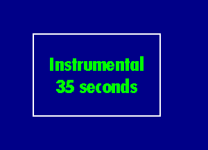 lnslrumenlul

35 seconds