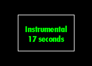 lnsIrumenlul
17 seconds