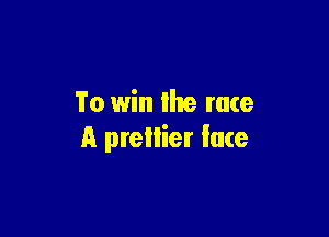 To win the race

A prellier lace