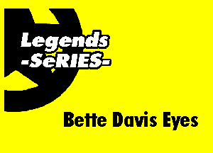 Leggyds
JQRIES-

Bette Davis Eyes