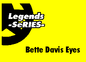 Leggyds
JQRIES-

Bette Davis Eyes