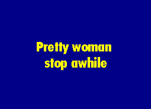 Pteliy woman

slop awhile