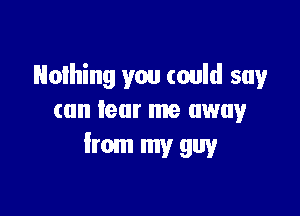 Nothing you could say

can tear me away
from my 9w