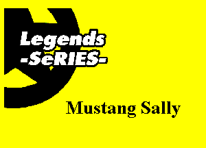 Leggyds
JQRIES-

NIustang Sally