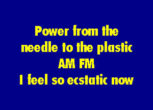 Power Irom Ilte
needle to the plusiic

AM PM
I feel so etslulit now