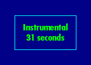 llnsi'rumemal
31 seconds