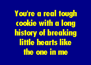 You're a real laugh

(oskie wiih u long

history of breaking
IiIlle heurls like

Iheoneinme l