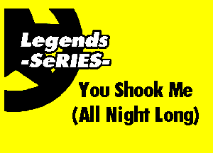 Leggyds
JQRIES-

You Shook Me
(All Night ILong)