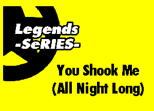 Leggyds
JQRIES-

You Shook Me
(All Night ILong)