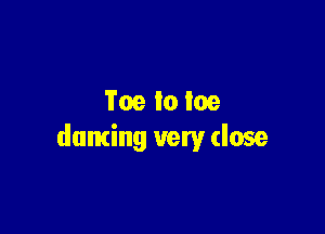 Toe lo Ice

duming very close