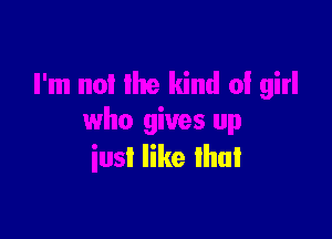 girl

who gives up
iusl like lhul