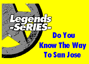 l, ,. Know The Way
To San Jose