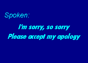 Spokens

I 'm 501m 50 sorry

Please artepf my apology