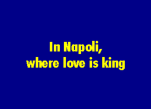 In Hupoli,

where love is king