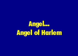 Ange 'II.

Angel of Harlem