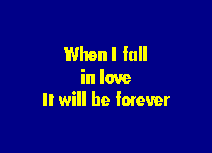 Whenl full

in love
Ii will be lmever