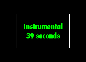 lnsIrumenlul
39 seconds